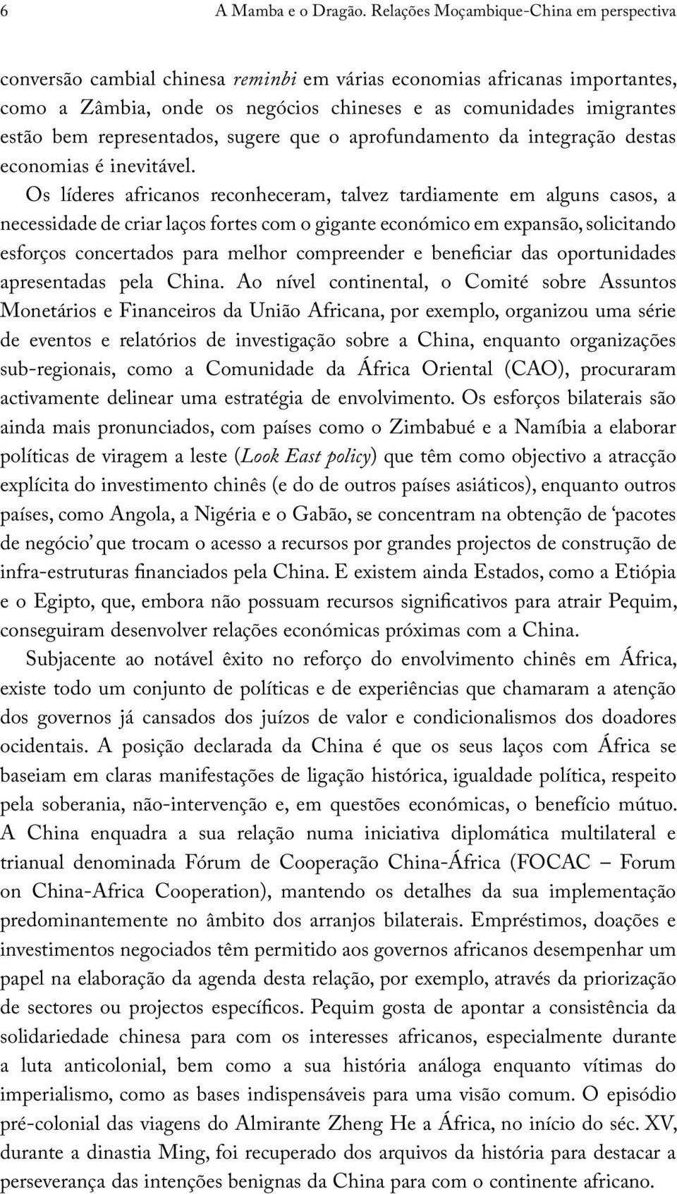 representados, sugere que o aprofundamento da integração destas economias é inevitável.