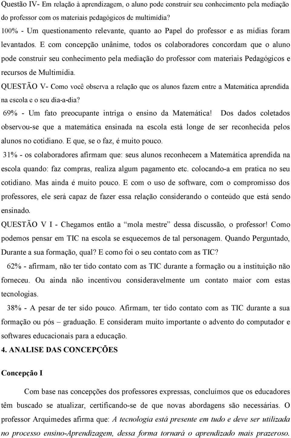 E com concepção unânime, todos os colaboradores concordam que o aluno pode construir seu conhecimento pela mediação do professor com materiais Pedagógicos e recursos de Multimídia.