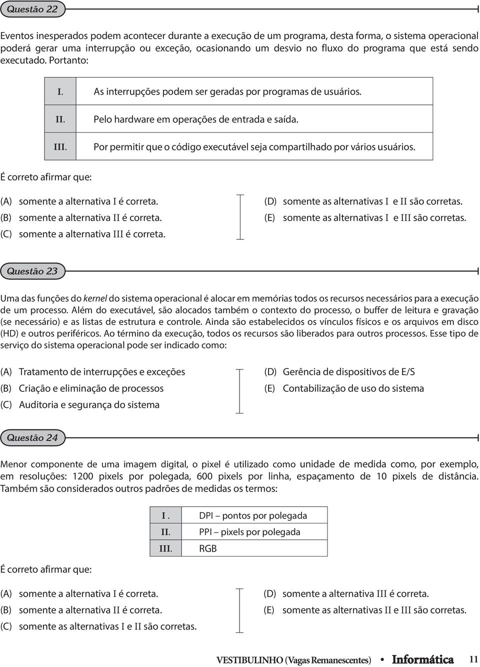 Por permitir que o código executável seja compartilhado por vários usuários. É correto afirmar que: () somente a alternativa I é correta. (B) somente a alternativa II é correta.