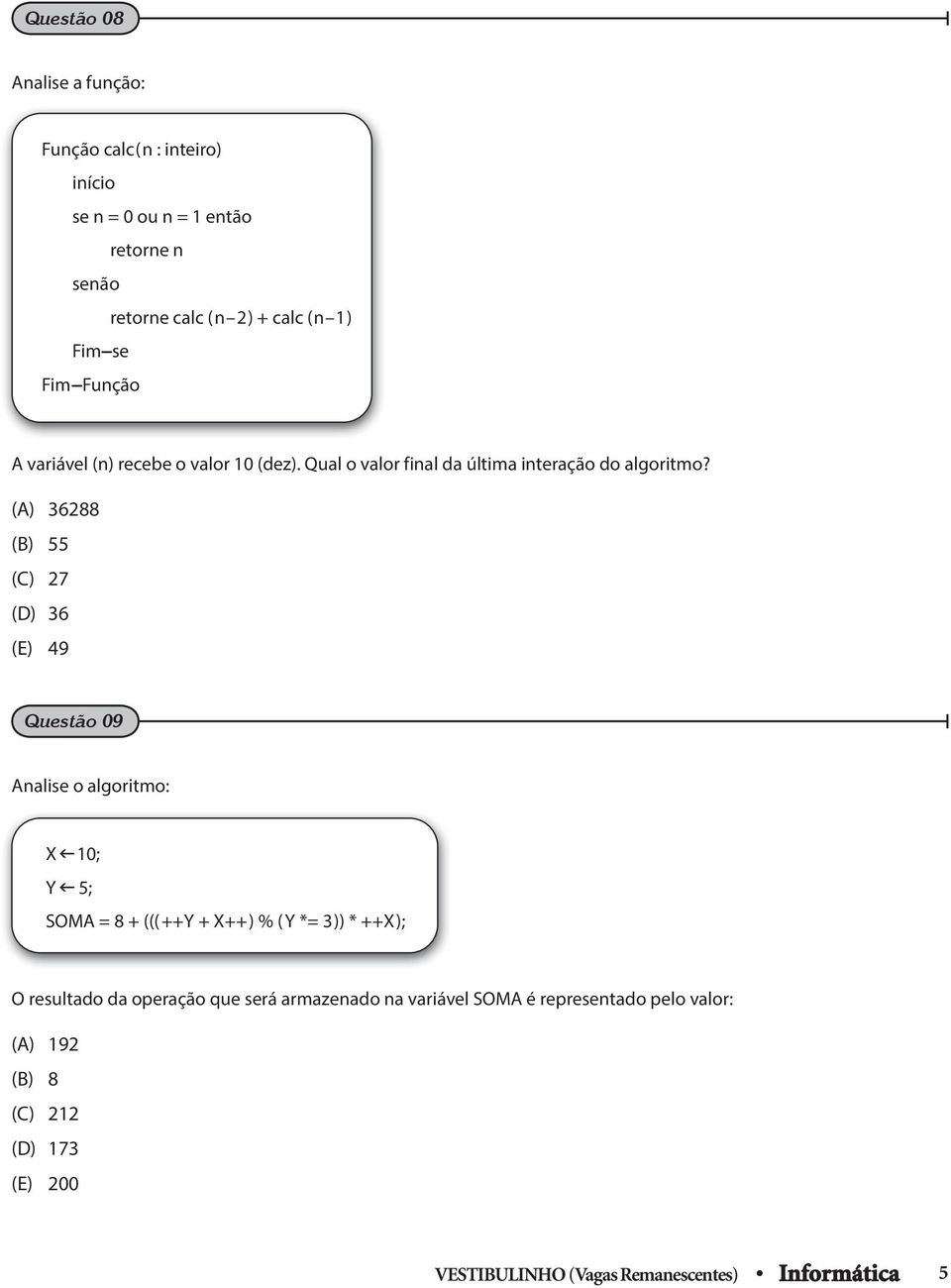 () 36288 (B) 55 (C) 27 (D) 36 (E) 49 Questão 09 nalise o algoritmo: X 10; Y 5; SOM = 8 + (((++Y + X++) % ( Y *= 3)) * ++X); O