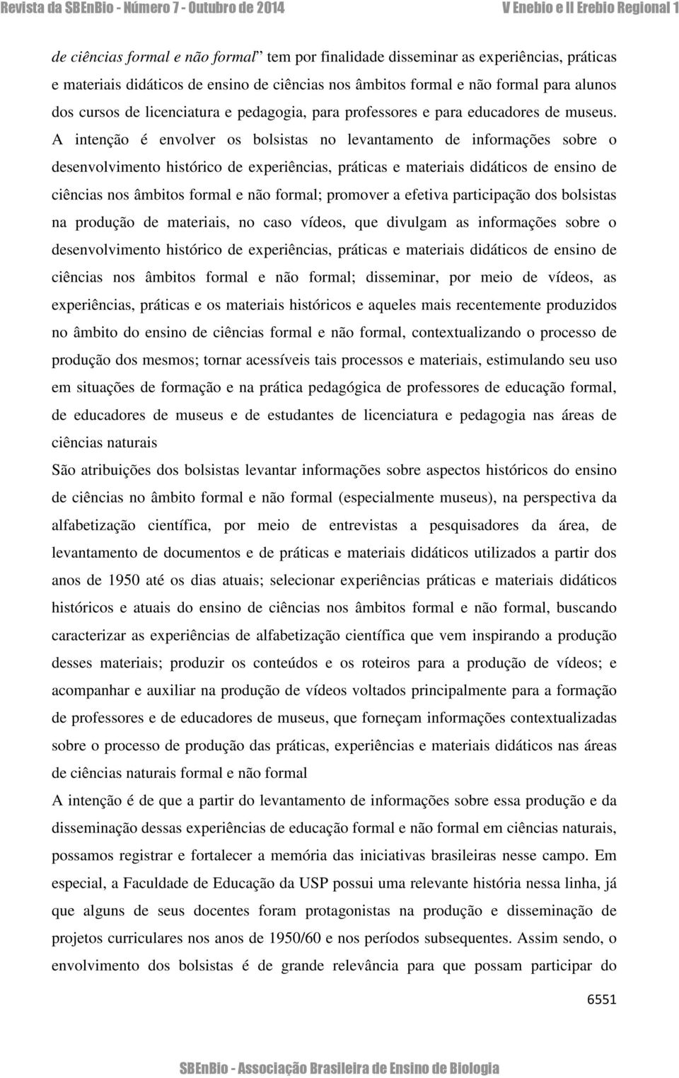 A intenção é envolver os bolsistas no levantamento de informações sobre o desenvolvimento histórico de experiências, práticas e materiais didáticos de ensino de ciências nos âmbitos formal e não