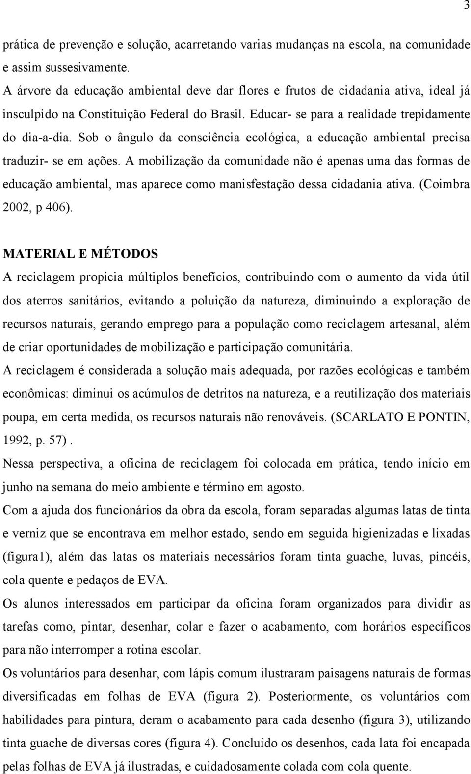 Sob o ângulo da consciência ecológica, a educação ambiental precisa traduzir- se em ações.