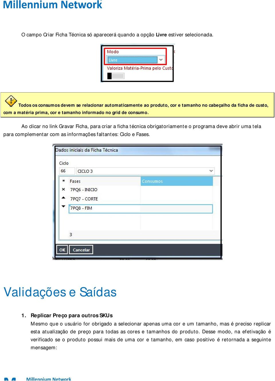 Ao clicar no link Gravar Ficha, para criar a ficha técnica obrigatoriamente o programa deve abrir uma tela para complementar com as informações faltantes: Ciclo e Fases. Validações e Saídas 1.