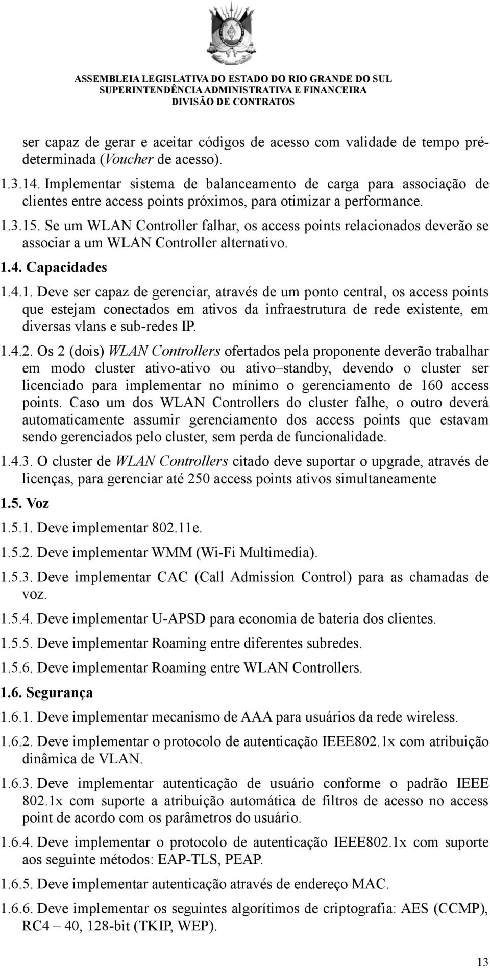 Se um WLAN Controller falhar, os access points relacionados deverão se associar a um WLAN Controller alternativo. 1.