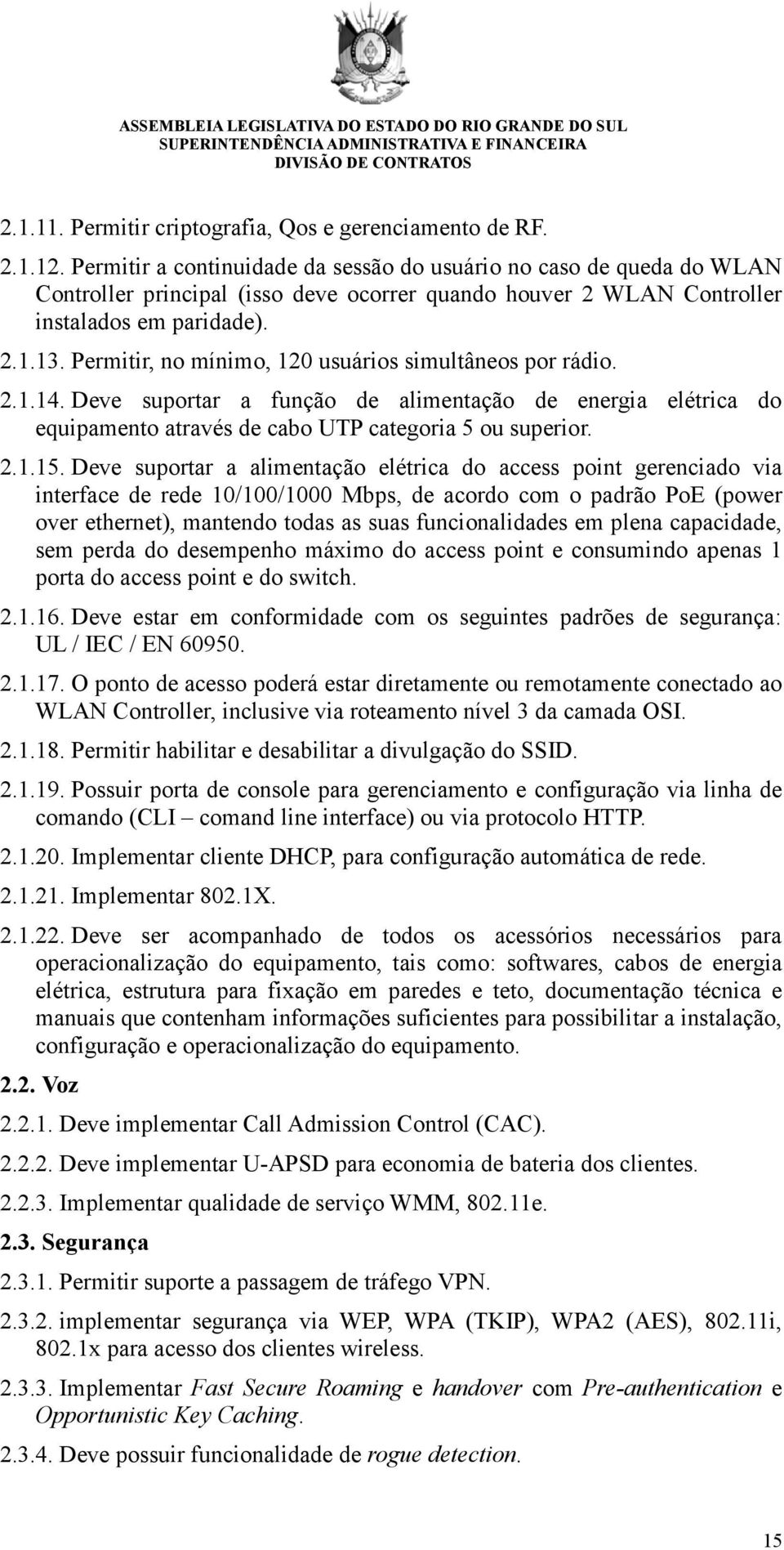 Permitir, no mínimo, 120 usuários simultâneos por rádio. 2.1.14. Deve suportar a função de alimentação de energia elétrica do equipamento através de cabo UTP categoria 5 ou superior. 2.1.15.