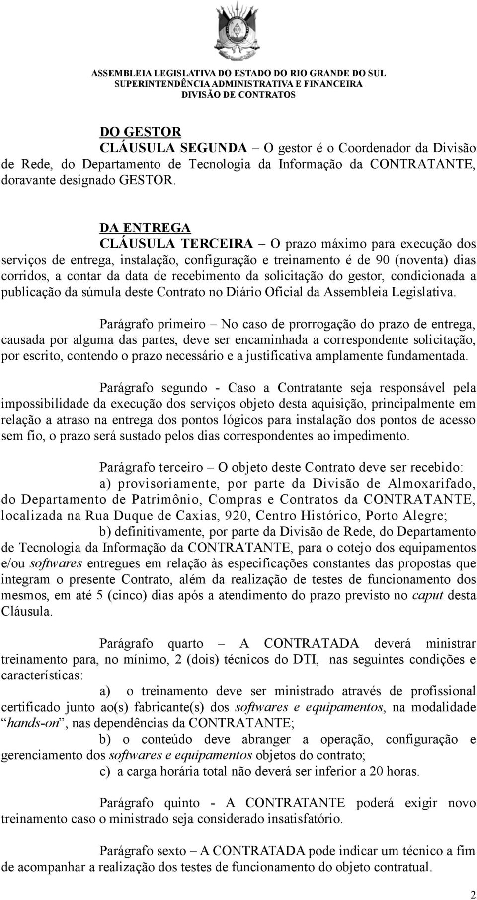 solicitação do gestor, condicionada a publicação da súmula deste Contrato no Diário Oficial da Assembleia Legislativa.