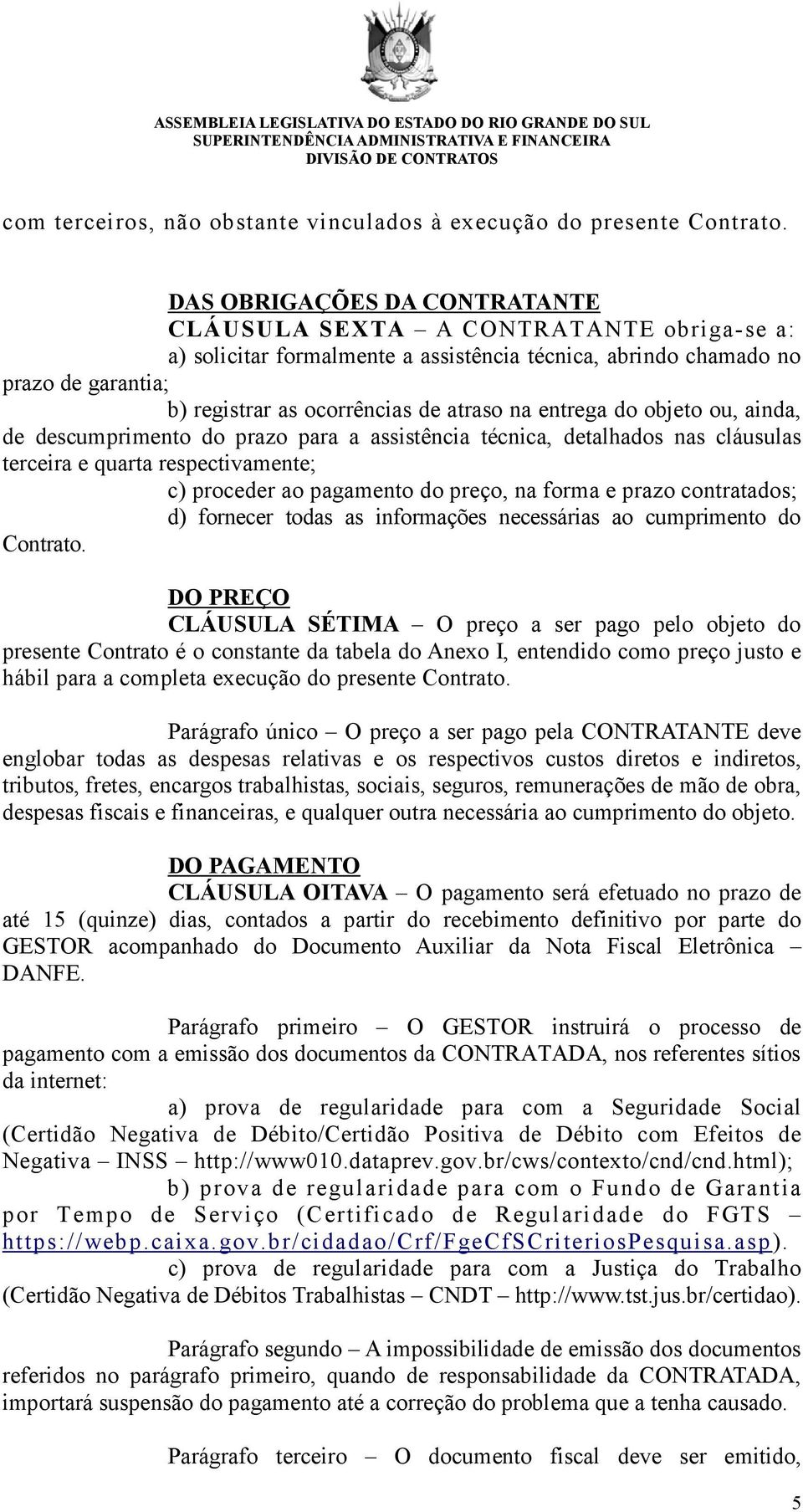 entrega do objeto ou, ainda, de descumprimento do prazo para a assistência técnica, detalhados nas cláusulas terceira e quarta respectivamente; c) proceder ao pagamento do preço, na forma e prazo