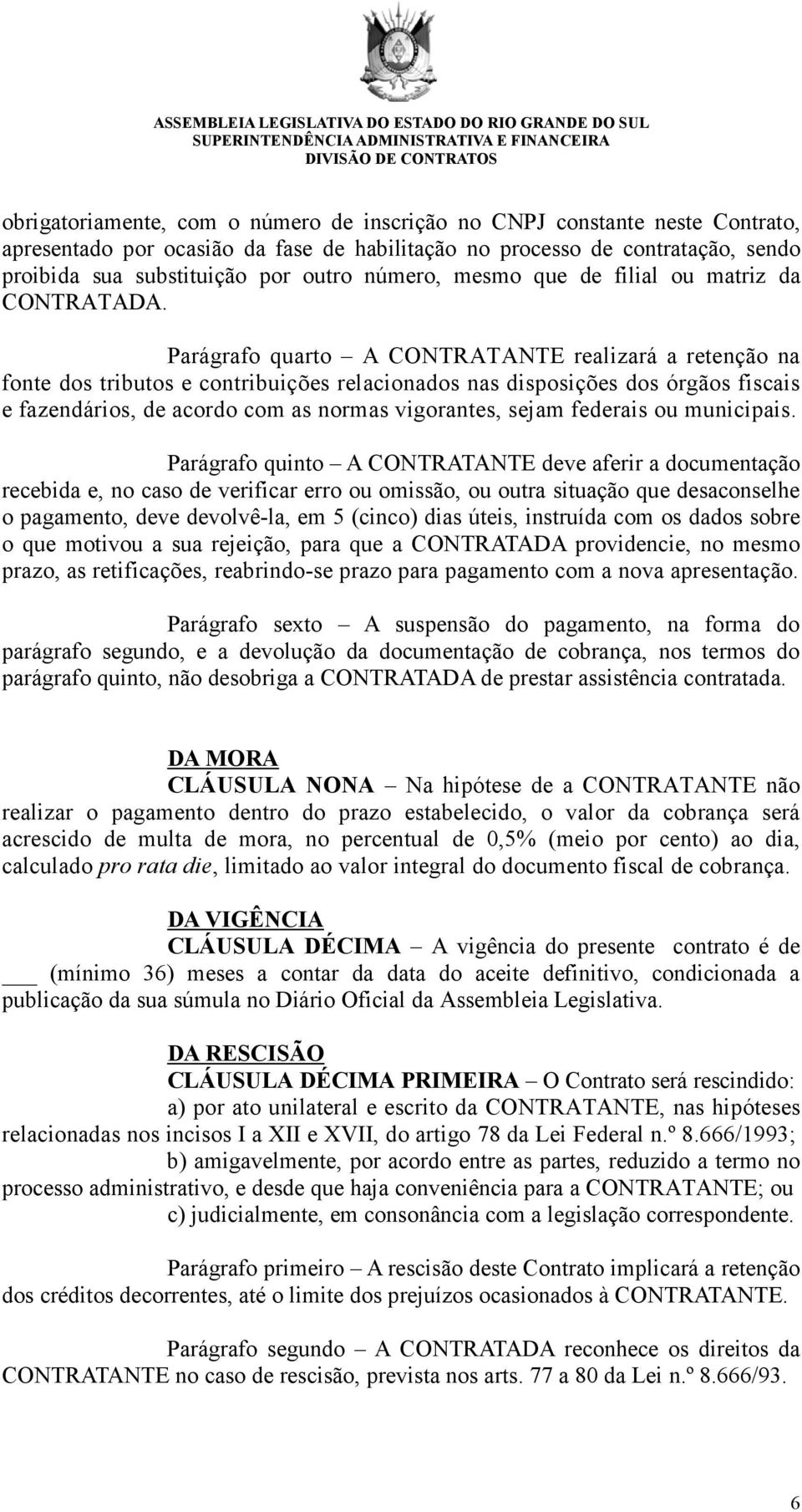 Parágrafo quarto A CONTRATANTE realizará a retenção na fonte dos tributos e contribuições relacionados nas disposições dos órgãos fiscais e fazendários, de acordo com as normas vigorantes, sejam