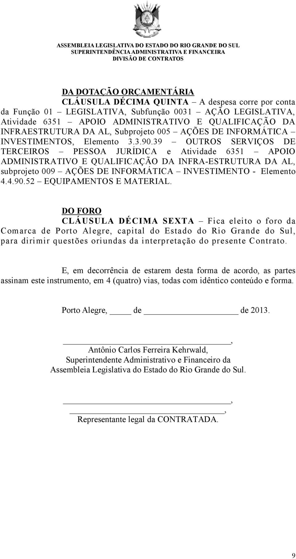 39 OUTROS SERVIÇOS DE TERCEIROS PESSOA JURÍDICA e Atividade 6351 APOIO ADMINISTRATIVO E QUALIFICAÇÃO DA INFRA-ESTRUTURA DA AL, subprojeto 009 AÇÕES DE INFORMÁTICA INVESTIMENTO - Elemento 4.4.90.