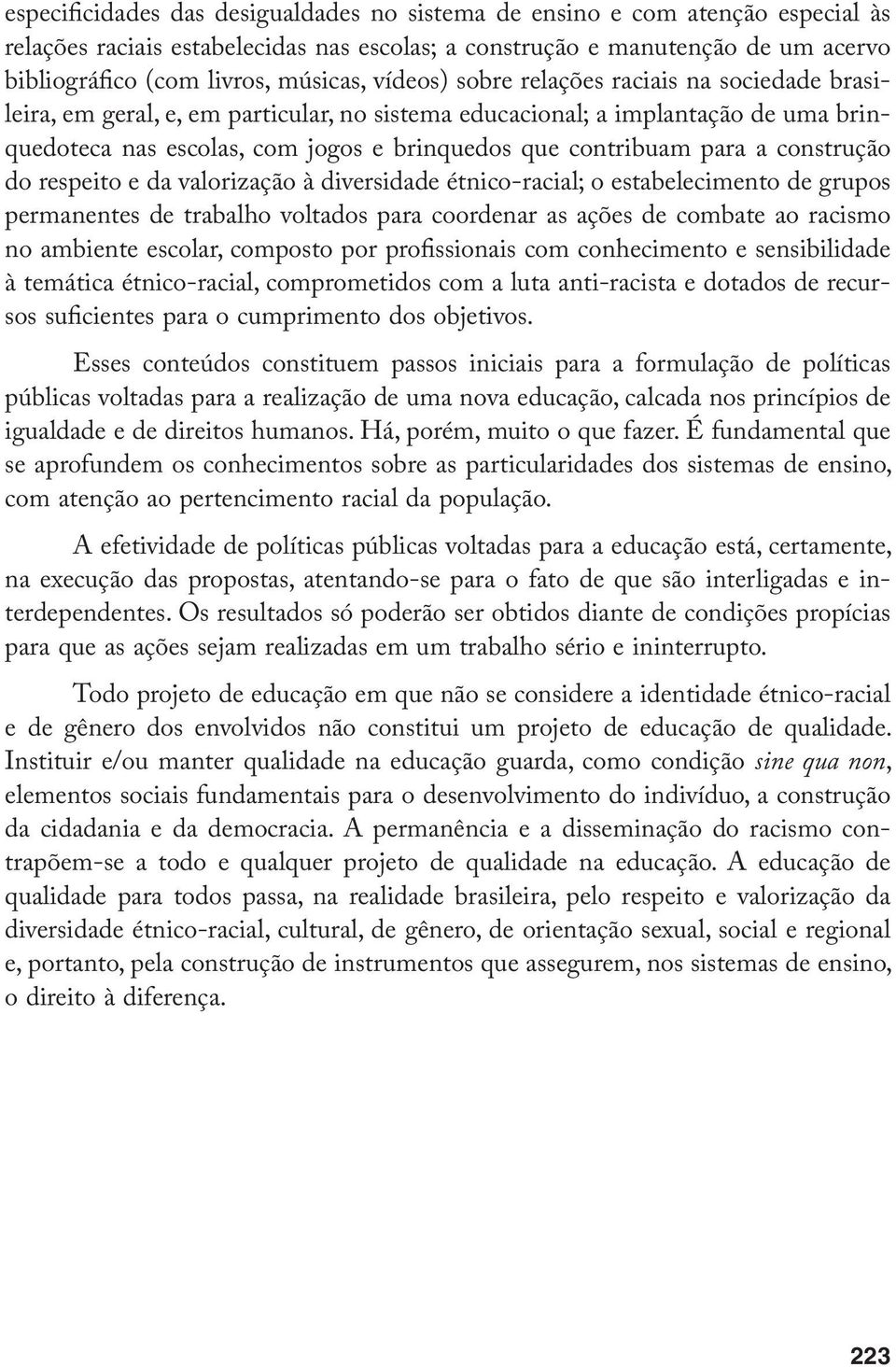 a construção do respeito e da valorização à diversidade étnico-racial; o estabelecimento de grupos permanentes de trabalho voltados para coordenar as ações de combate ao racismo no ambiente escolar,