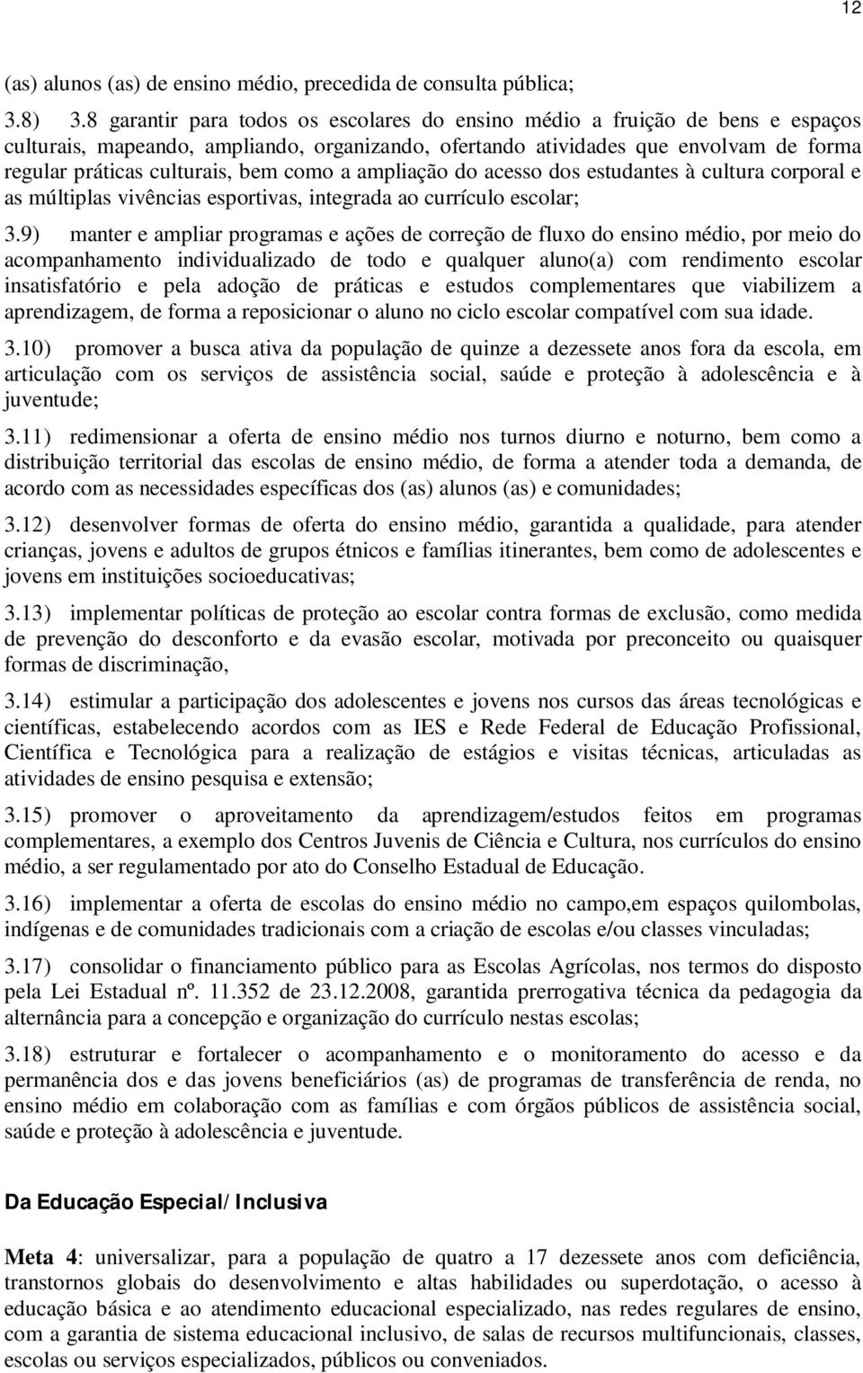 como a ampliação do acesso dos estudantes à cultura corporal e as múltiplas vivências esportivas, integrada ao currículo escolar; 3.