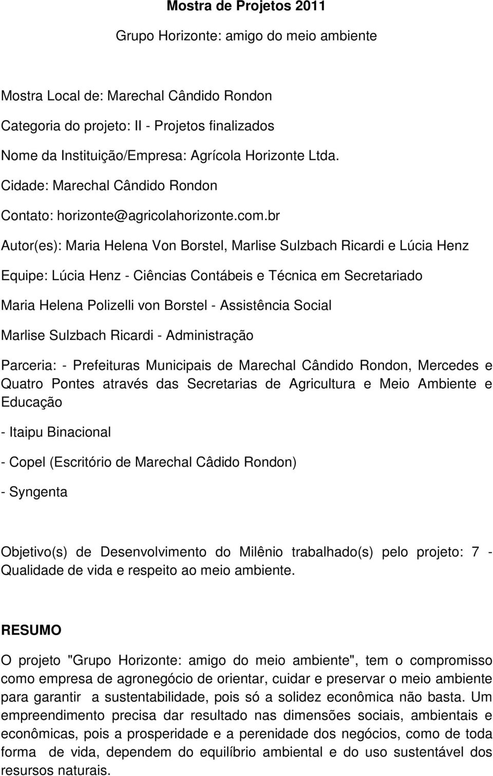 br Autor(es): Maria Helena Von Borstel, Marlise Sulzbach Ricardi e Lúcia Henz Equipe: Lúcia Henz - Ciências Contábeis e Técnica em Secretariado Maria Helena Polizelli von Borstel - Assistência Social