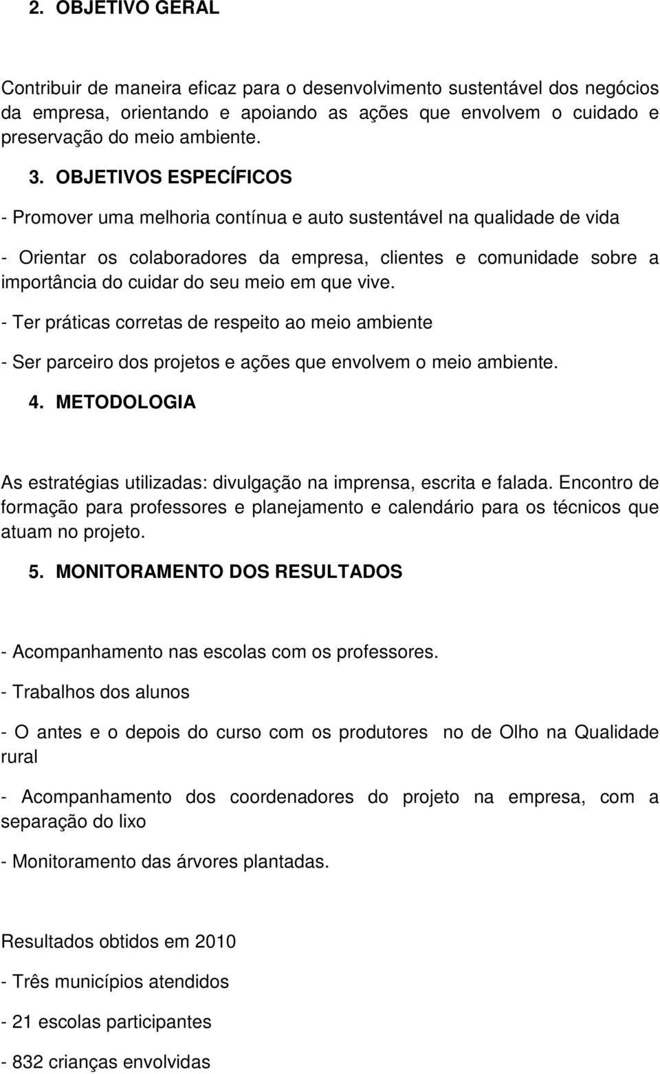 em que vive. - Ter práticas corretas de respeito ao meio ambiente - Ser parceiro dos projetos e ações que envolvem o meio ambiente. 4.