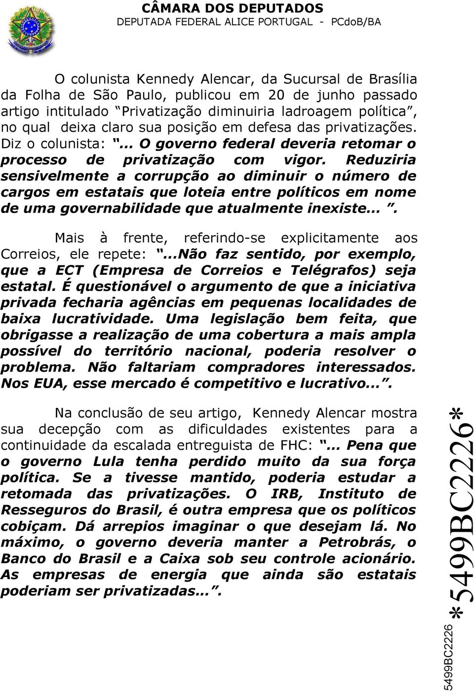 Reduziria sensivelmente a corrupção ao diminuir o número de cargos em estatais que loteia entre políticos em nome de uma governabilidade que atualmente inexiste.