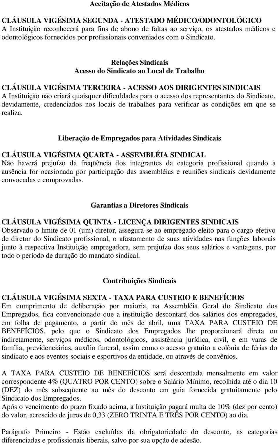 Relações Sindicais Acesso do Sindicato ao Local de Trabalho CLÁUSULA VIGÉSIMA TERCEIRA - ACESSO AOS DIRIGENTES SINDICAIS A Instituição não criará quaisquer dificuldades para o acesso dos