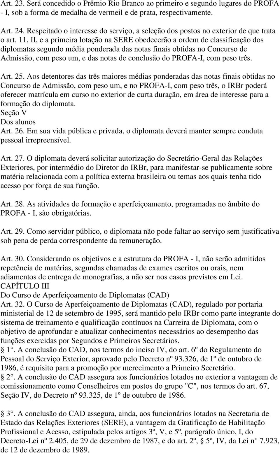 11, II, e a primeira lotação na SERE obedecerão a ordem de classificação dos diplomatas segundo média ponderada das notas finais obtidas no Concurso de Admissão, com peso um, e das notas de conclusão