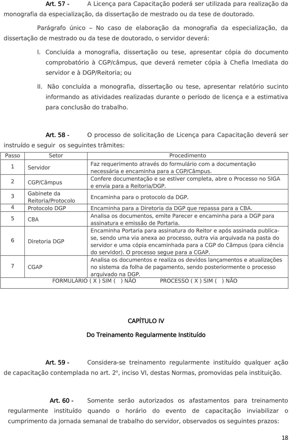 Concluída a monografia, dissertação ou tese, apresentar cópia do documento comprobatório à CGP/câmpus, que deverá remeter cópia à Chefia Imediata do servidor e à DGP/Reitoria; ou II.