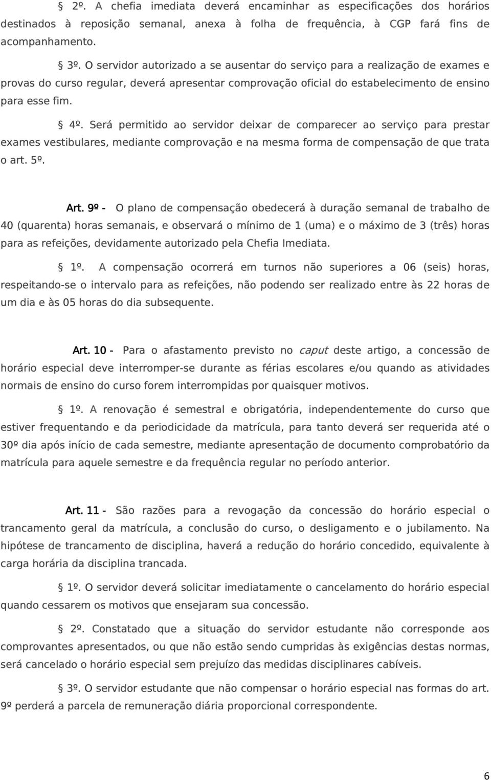 Será permitido ao servidor deixar de comparecer ao serviço para prestar exames vestibulares, mediante comprovação e na mesma forma de compensação de que trata o art. 5º. Art.