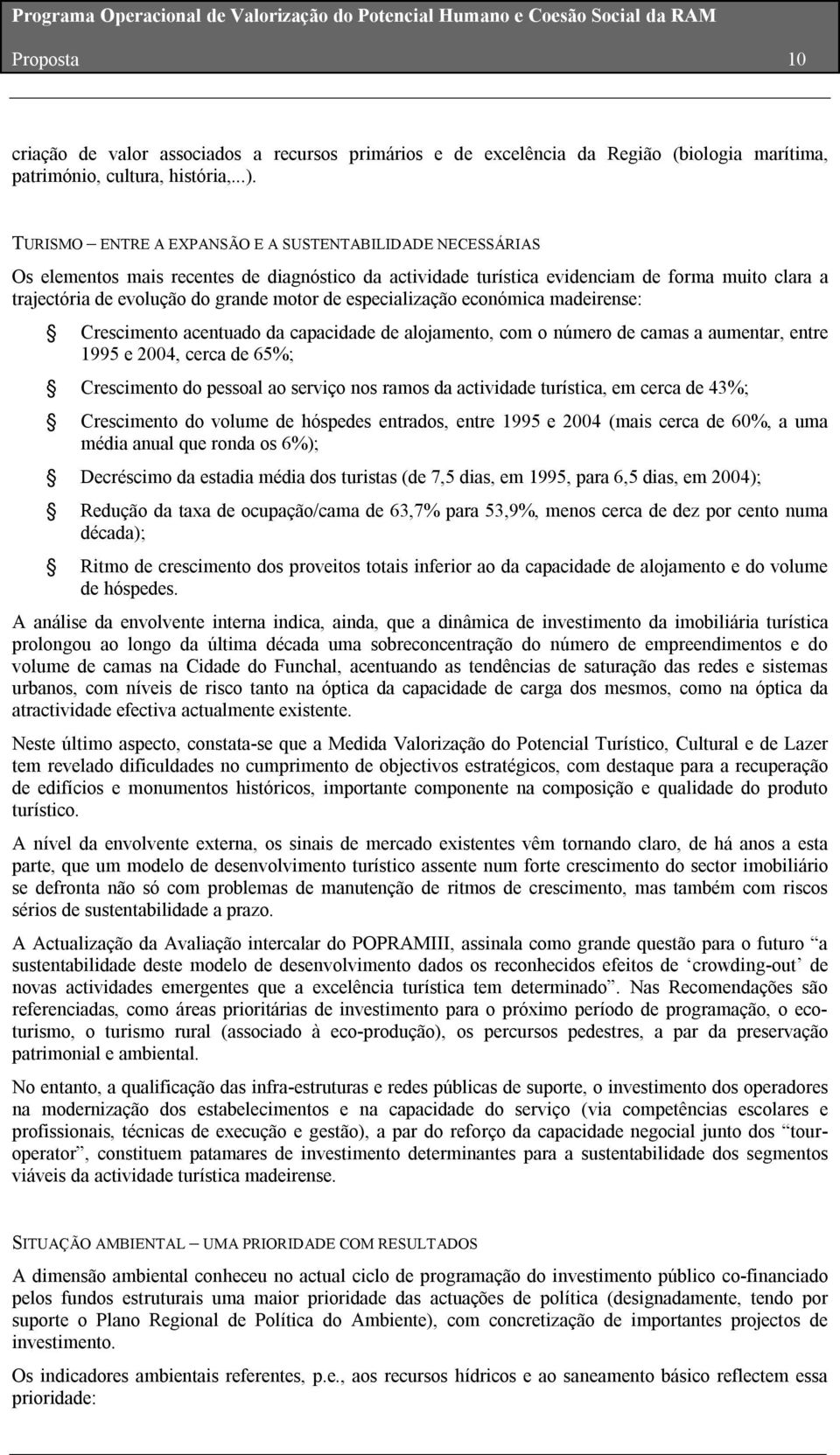 de especialização económica madeirense: Crescimento acentuado da capacidade de alojamento, com o número de camas a aumentar, entre 1995 e 2004, cerca de 65%; Crescimento do pessoal ao serviço nos