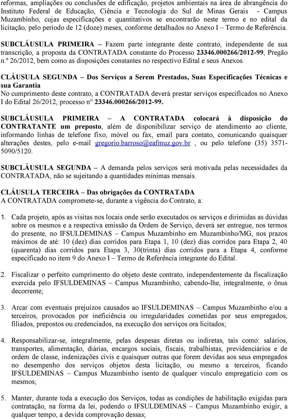 SUBCLÁUSULA PRIMEIRA Fazem parte integrante deste contrato, independente de sua transcrição, a proposta da CONTRATADA constante do Processo 23346.000266/2012-99, Pregão n.