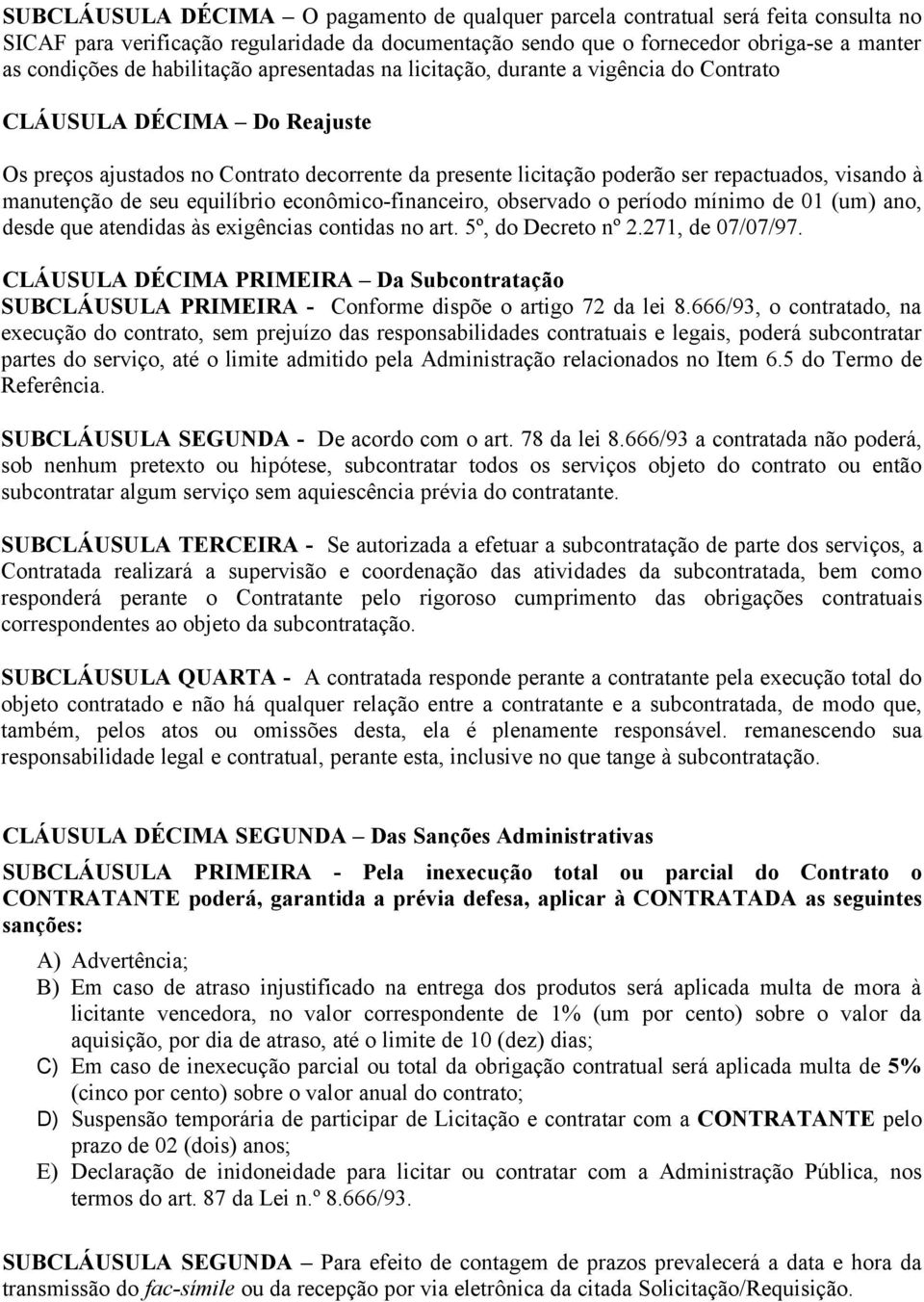 manutenção de seu equilíbrio econômico-financeiro, observado o período mínimo de 01 (um) ano, desde que atendidas às exigências contidas no art. 5º, do Decreto nº 2.271, de 07/07/97.