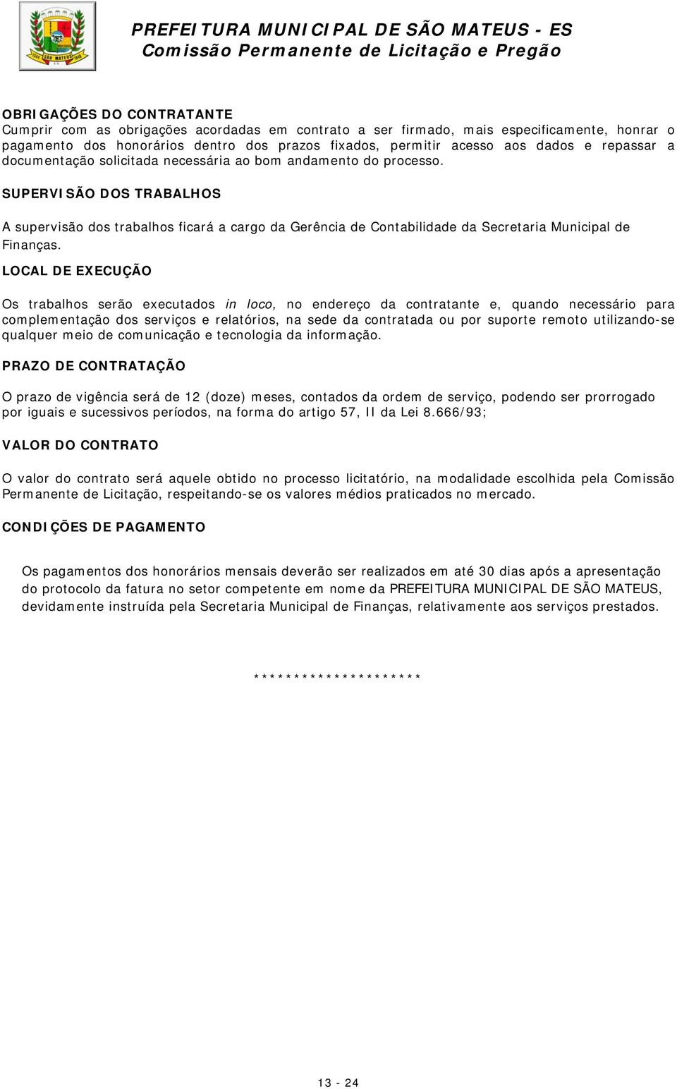 SUPERVISÃO DOS TRABALHOS A supervisão dos trabalhos ficará a cargo da Gerência de Contabilidade da Secretaria Municipal de Finanças.