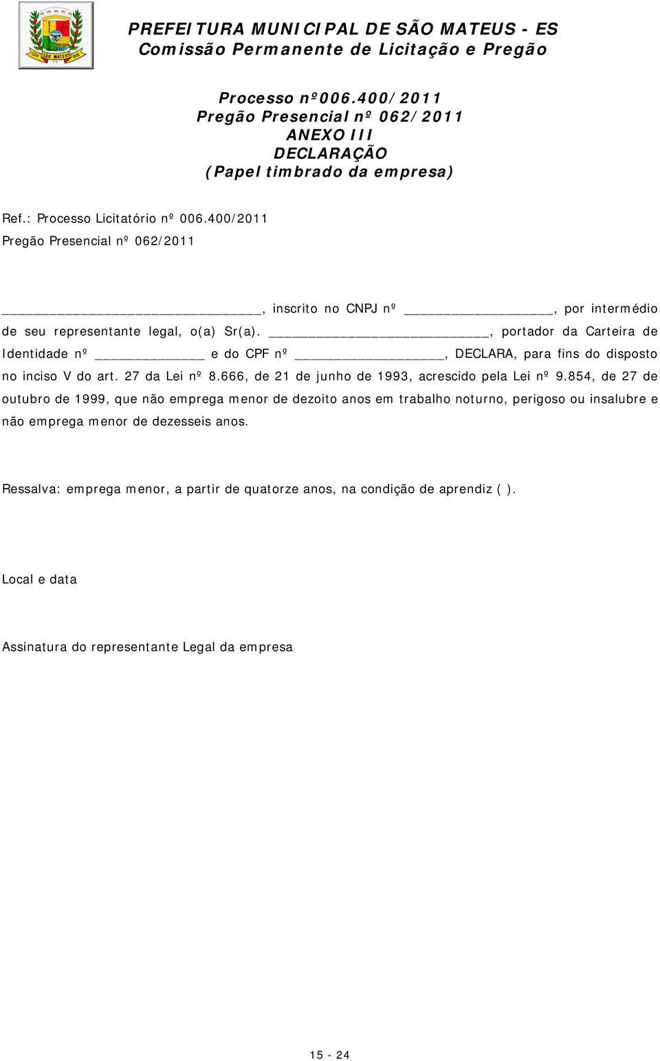 , portador da Carteira de Identidade nº e do CPF nº, DECLARA, para fins do disposto no inciso V do art. 27 da Lei nº 8.666, de 21 de junho de 1993, acrescido pela Lei nº 9.