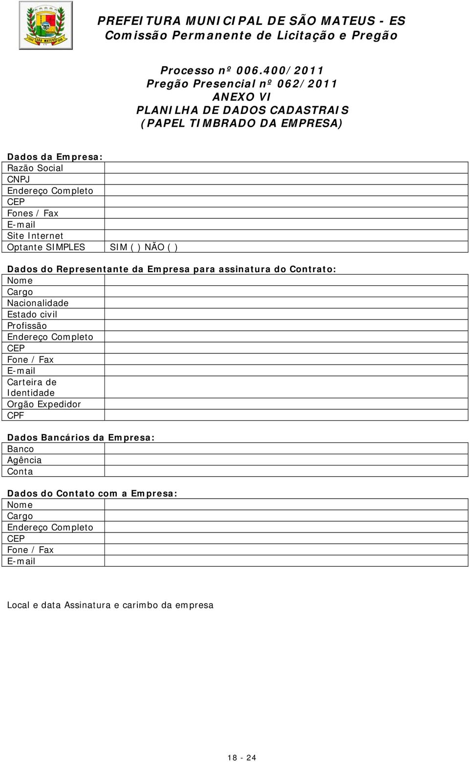 Completo CEP Fones / Fax E-mail Site Internet Optante SIMPLES SIM ( ) NÃO ( ) Dados do Representante da Empresa para assinatura do Contrato: Nome Cargo