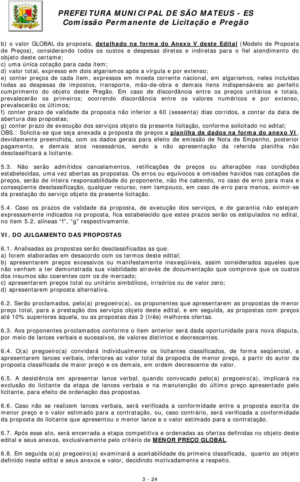 algarismos, neles incluídas todas as despesas de impostos, transporte, mão-de-obra e demais itens indispensáveis ao perfeito cumprimento do objeto deste Pregão.