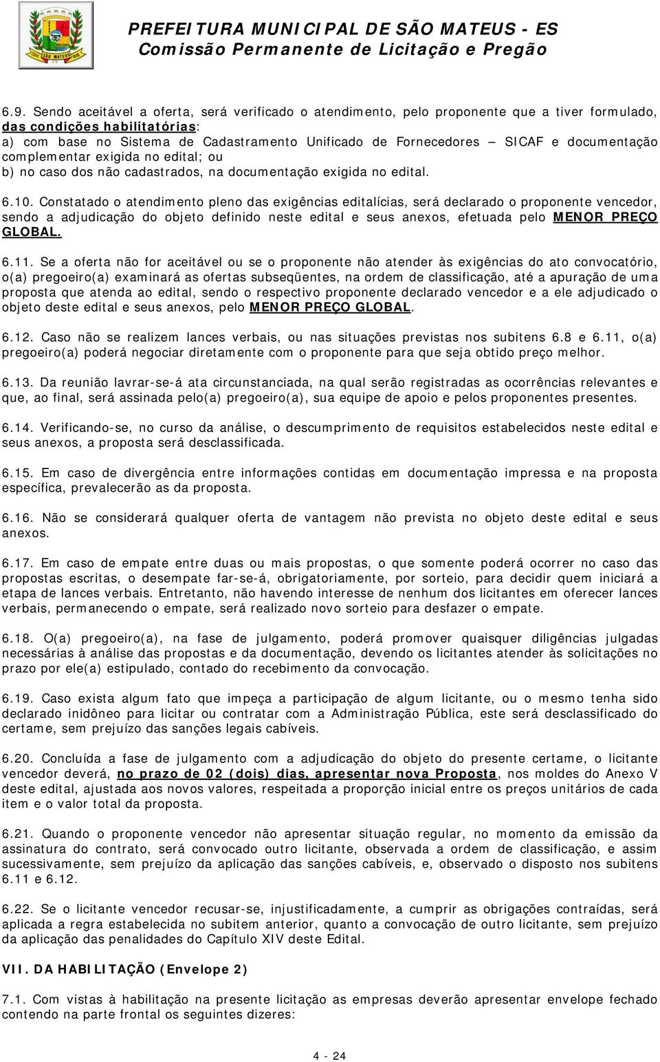 Constatado o atendimento pleno das exigências editalícias, será declarado o proponente vencedor, sendo a adjudicação do objeto definido neste edital e seus anexos, efetuada pelo MENOR PREÇO GLOBAL. 6.