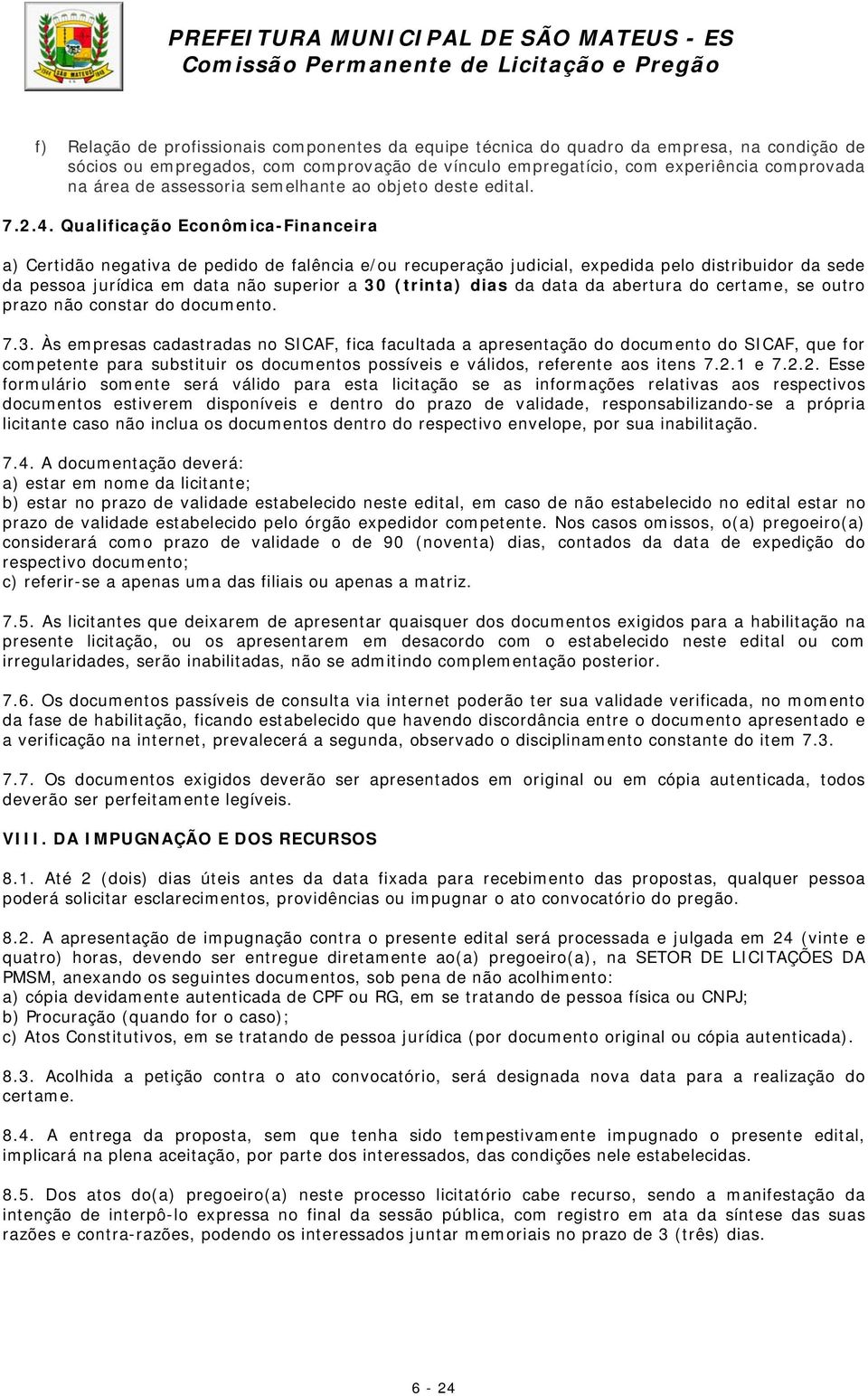 Qualificação Econômica-Financeira a) Certidão negativa de pedido de falência e/ou recuperação judicial, expedida pelo distribuidor da sede da pessoa jurídica em data não superior a 30 (trinta) dias