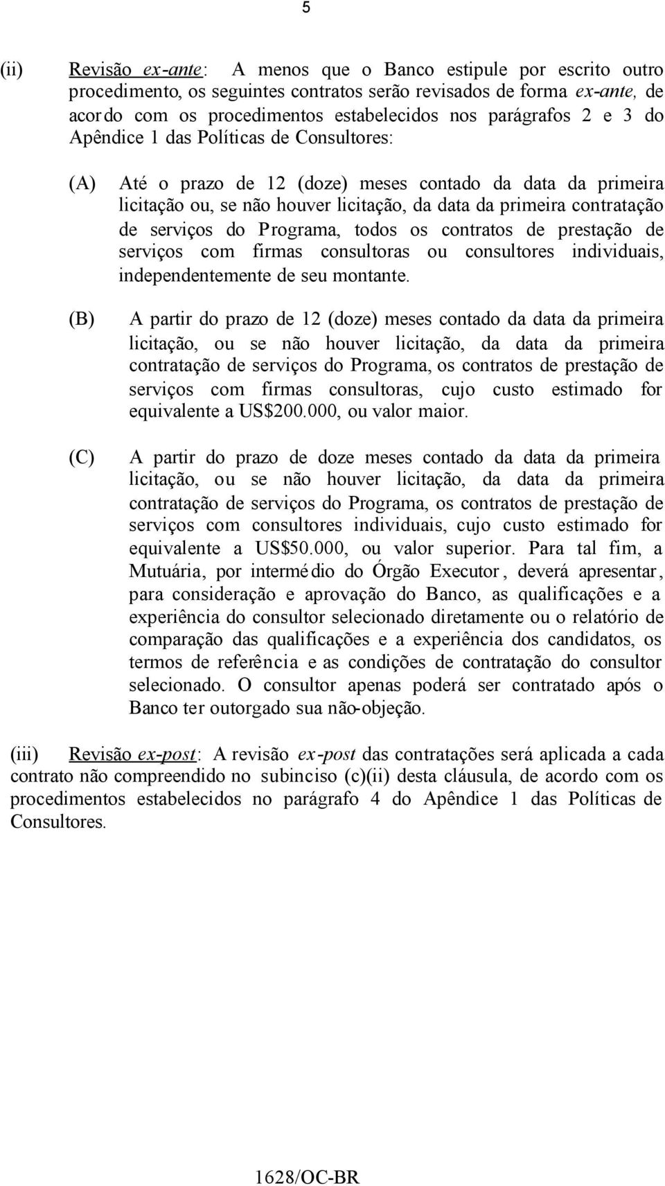 serviços do Programa, todos os contratos de prestação de serviços com firmas consultoras ou consultores individuais, independentemente de seu montante.