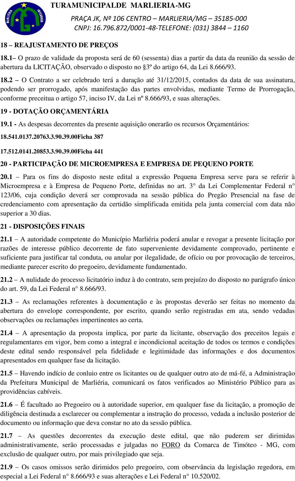 2 O Contrato a ser celebrado terá a duração até 31/12/2015, contados da data de sua assinatura, podendo ser prorrogado, após manifestação das partes envolvidas, mediante Termo de Prorrogação,