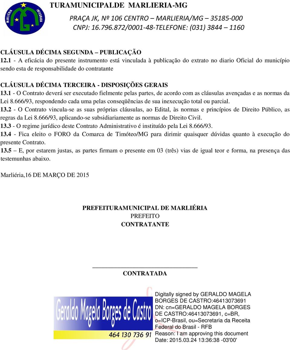 GERAIS 13.1 - O Contrato deverá ser executado fielmente pelas partes, de acordo com as cláusulas avençadas e as normas da Lei 8.