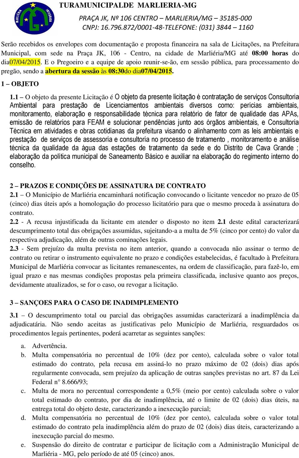 1 O objeto da presente Licitação é O objeto da presente licitação é contratação de serviços Consultoria Ambiental para prestação de Licenciamentos ambientais diversos como: perícias ambientais,