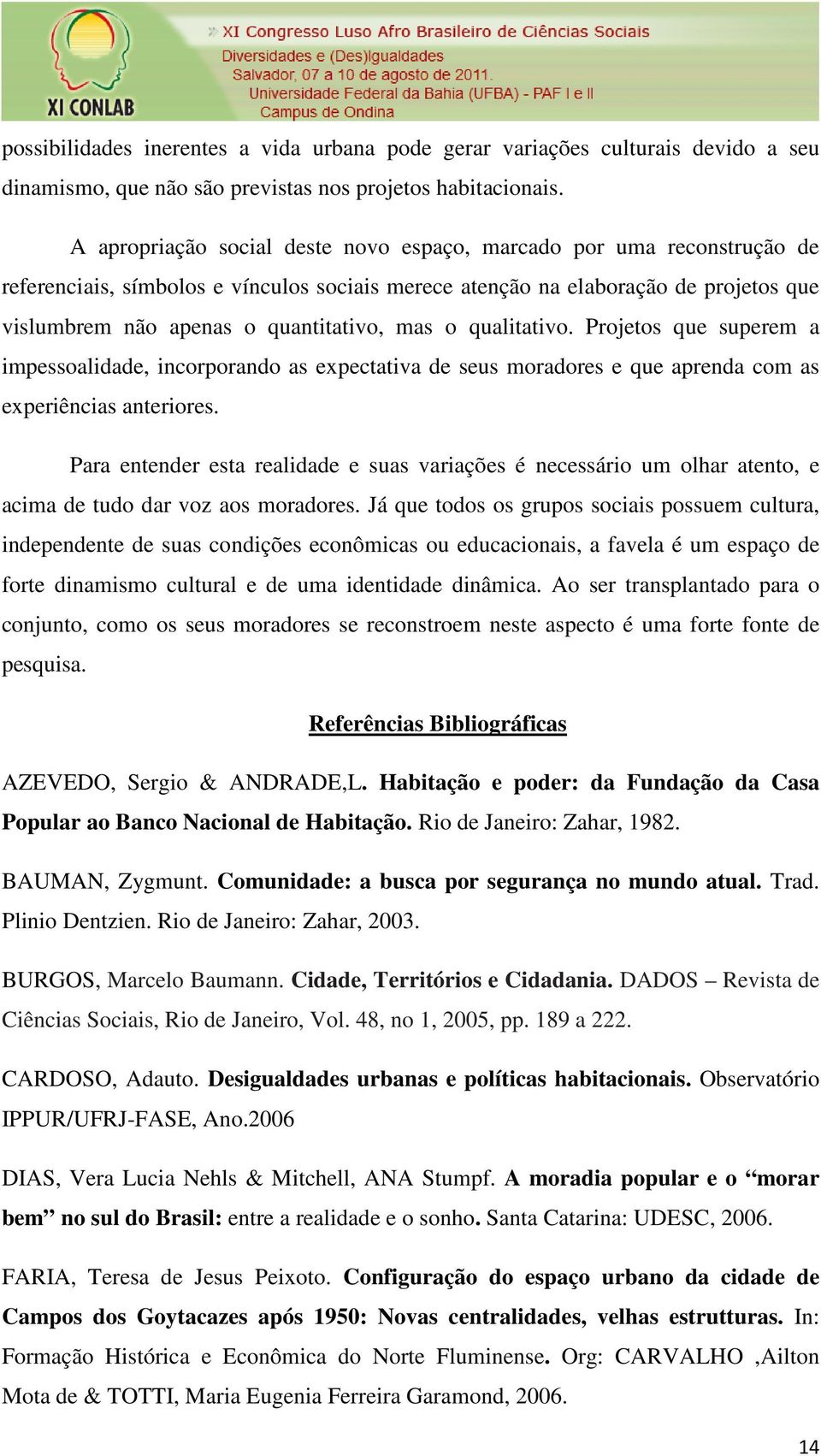 mas o qualitativo. Projetos que superem a impessoalidade, incorporando as expectativa de seus moradores e que aprenda com as experiências anteriores.