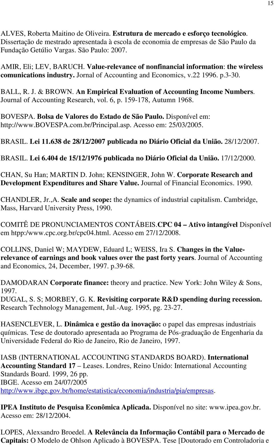 An Empirical Evaluation of Accounting Income Numbers. Journal of Accounting Research, vol. 6, p. 159-178, Autumn 1968. BOVESPA. Bolsa de Valores do Estado de São Paulo. Disponível em: http://www.