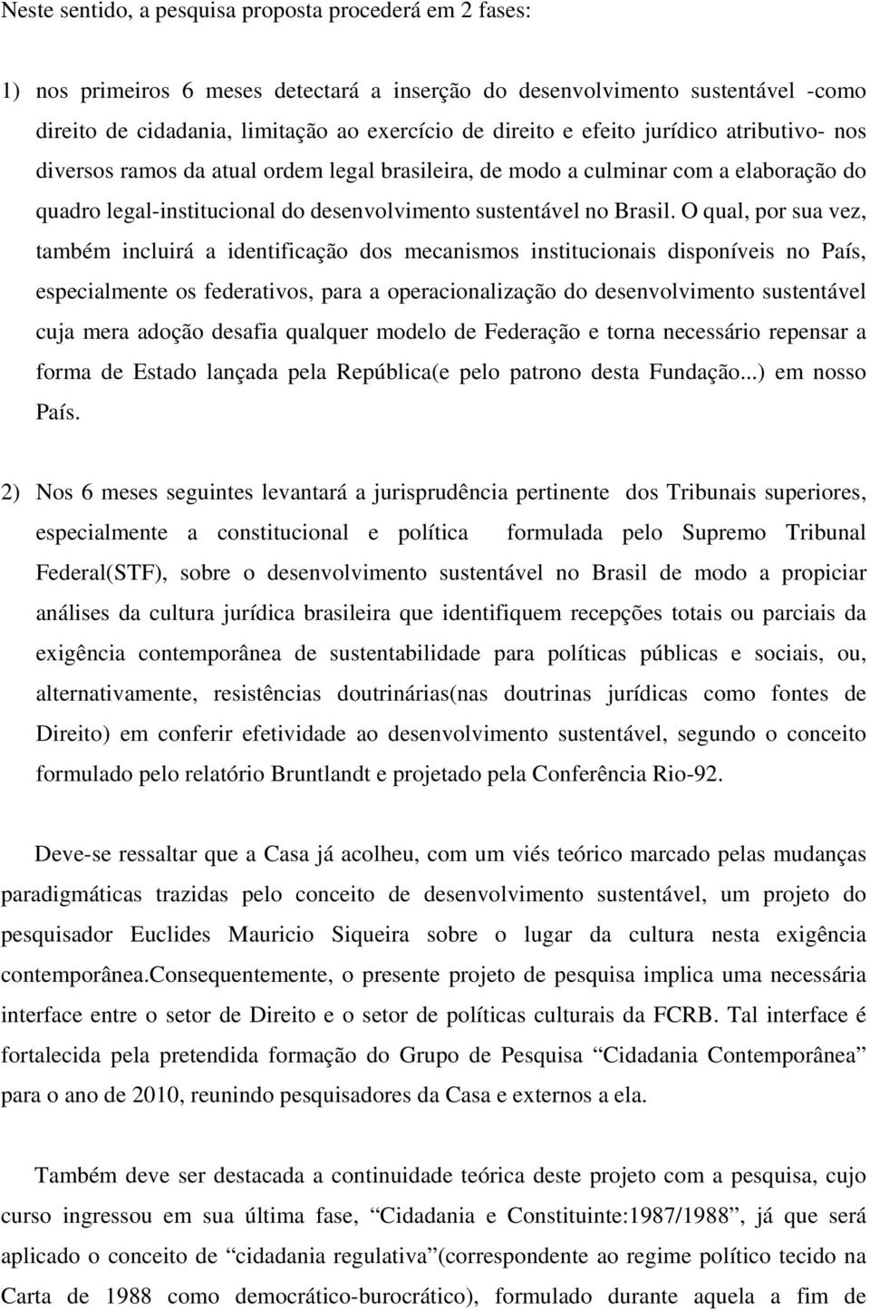 O qual, por sua vez, também incluirá a identificação dos mecanismos institucionais disponíveis no País, especialmente os federativos, para a operacionalização do desenvolvimento sustentável cuja mera