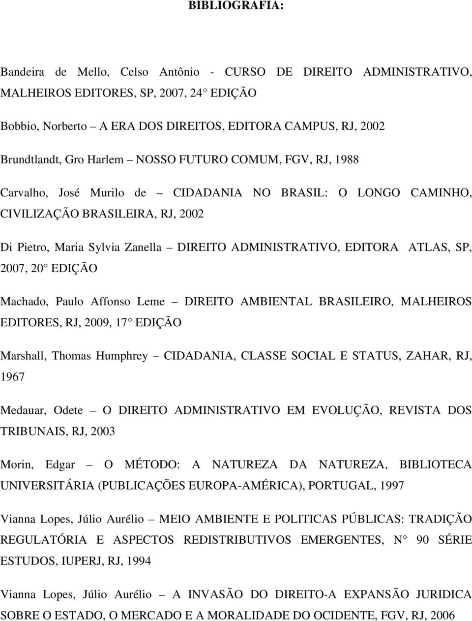 EDITORA ATLAS, SP, 2007, 20 EDIÇÃO Machado, Paulo Affonso Leme DIREITO AMBIENTAL BRASILEIRO, MALHEIROS EDITORES, RJ, 2009, 17 EDIÇÃO Marshall, Thomas Humphrey CIDADANIA, CLASSE SOCIAL E STATUS,