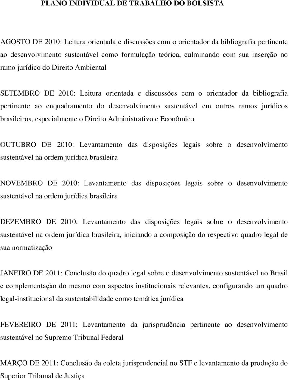 outros ramos jurídicos brasileiros, especialmente o Direito Administrativo e Econômico OUTUBRO DE 2010: Levantamento das disposições legais sobre o desenvolvimento sustentável na ordem jurídica
