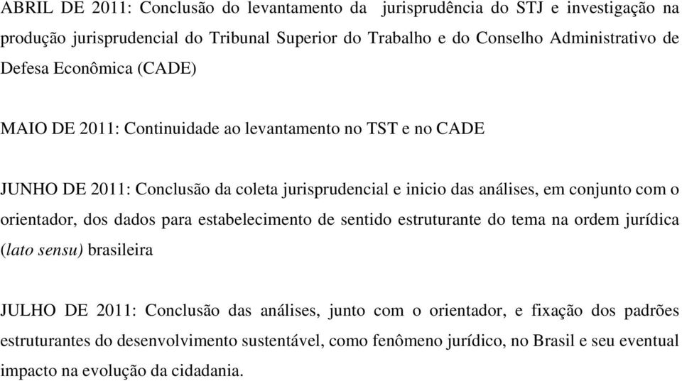 análises, em conjunto com o orientador, dos dados para estabelecimento de sentido estruturante do tema na ordem jurídica (lato sensu) brasileira JULHO DE 2011: Conclusão