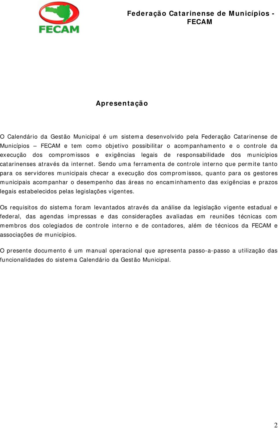 Sendo uma ferramenta de controle interno que permite tanto para os servidores municipais checar a execução dos compromissos, quanto para os gestores municipais acompanhar o desempenho das áreas no