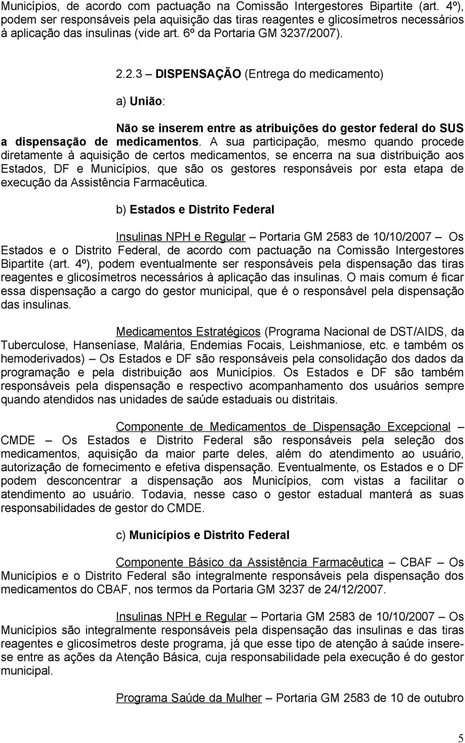 7/2007). 2.2.3 DISPENSAÇÃO (Entrega do medicamento) a) União: Não se inserem entre as atribuições do gestor federal do SUS a dispensação de medicamentos.