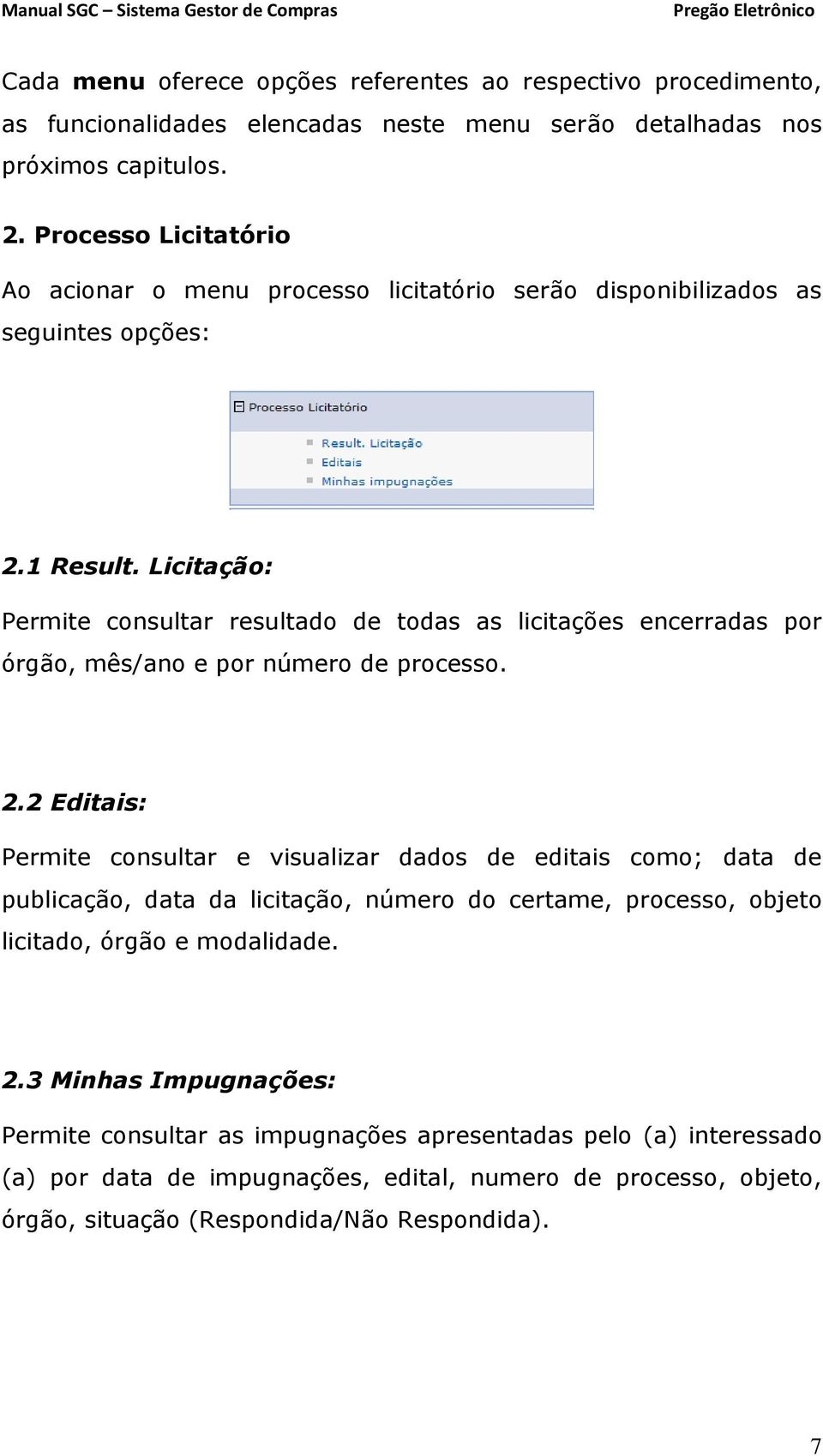 Licitação: Permite consultar resultado de todas as licitações encerradas por órgão, mês/ano e por número de processo. 2.