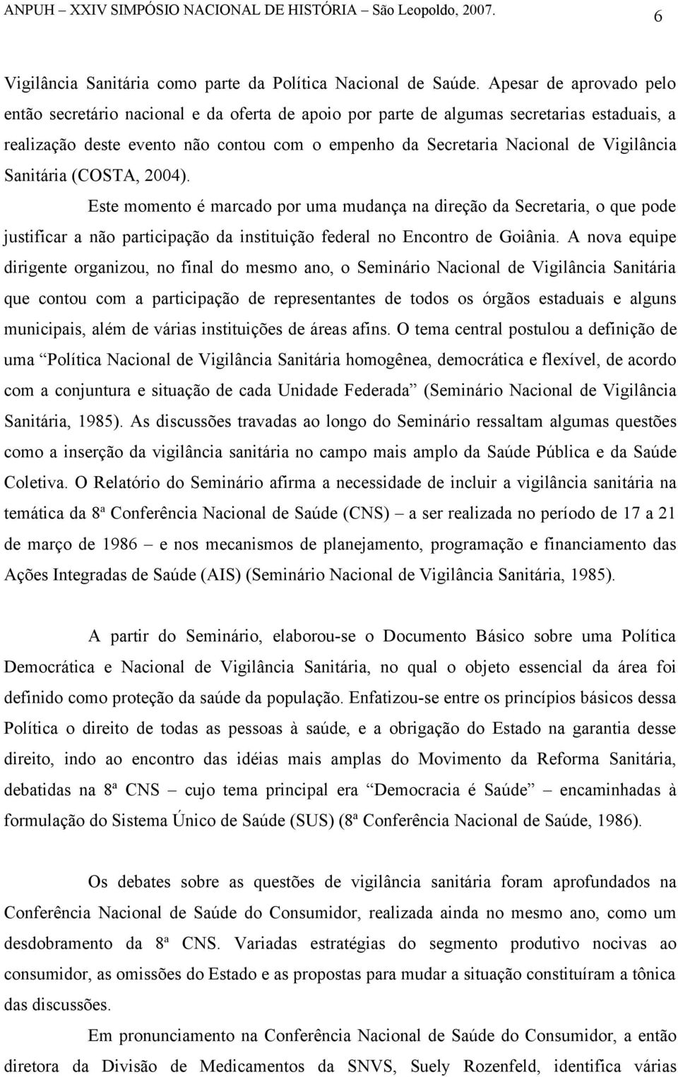 Vigilância Sanitária (COSTA, 2004). Este momento é marcado por uma mudança na direção da Secretaria, o que pode justificar a não participação da instituição federal no Encontro de Goiânia.