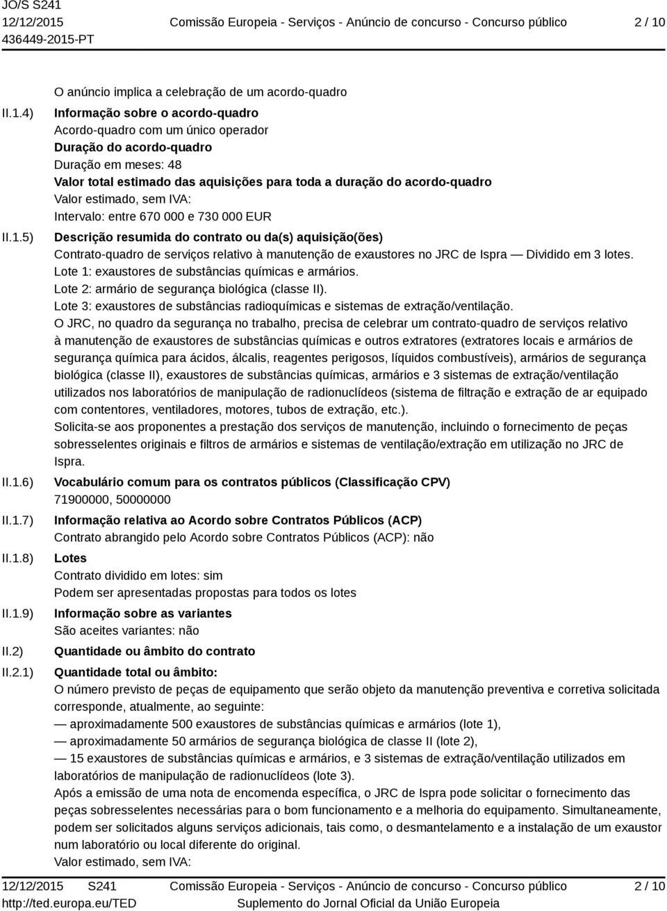 contrato ou da(s) aquisição(ões) Contrato-quadro de serviços relativo à manutenção de exaustores no JRC de Ispra Dividido em 3 lotes. Lote 1: exaustores de substâncias químicas e armários.