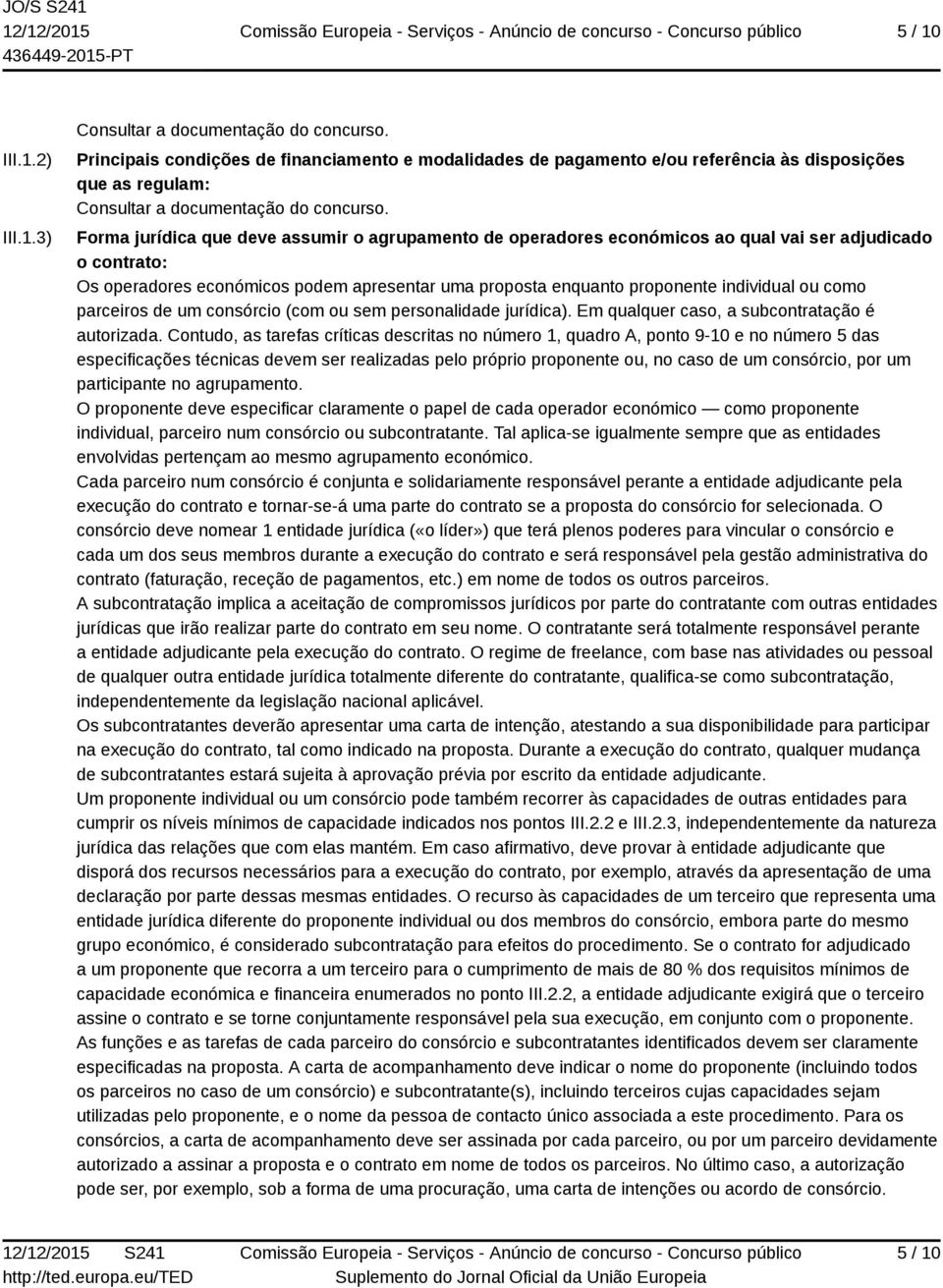 Forma jurídica que deve assumir o agrupamento de operadores económicos ao qual vai ser adjudicado o contrato: Os operadores económicos podem apresentar uma proposta enquanto proponente individual ou