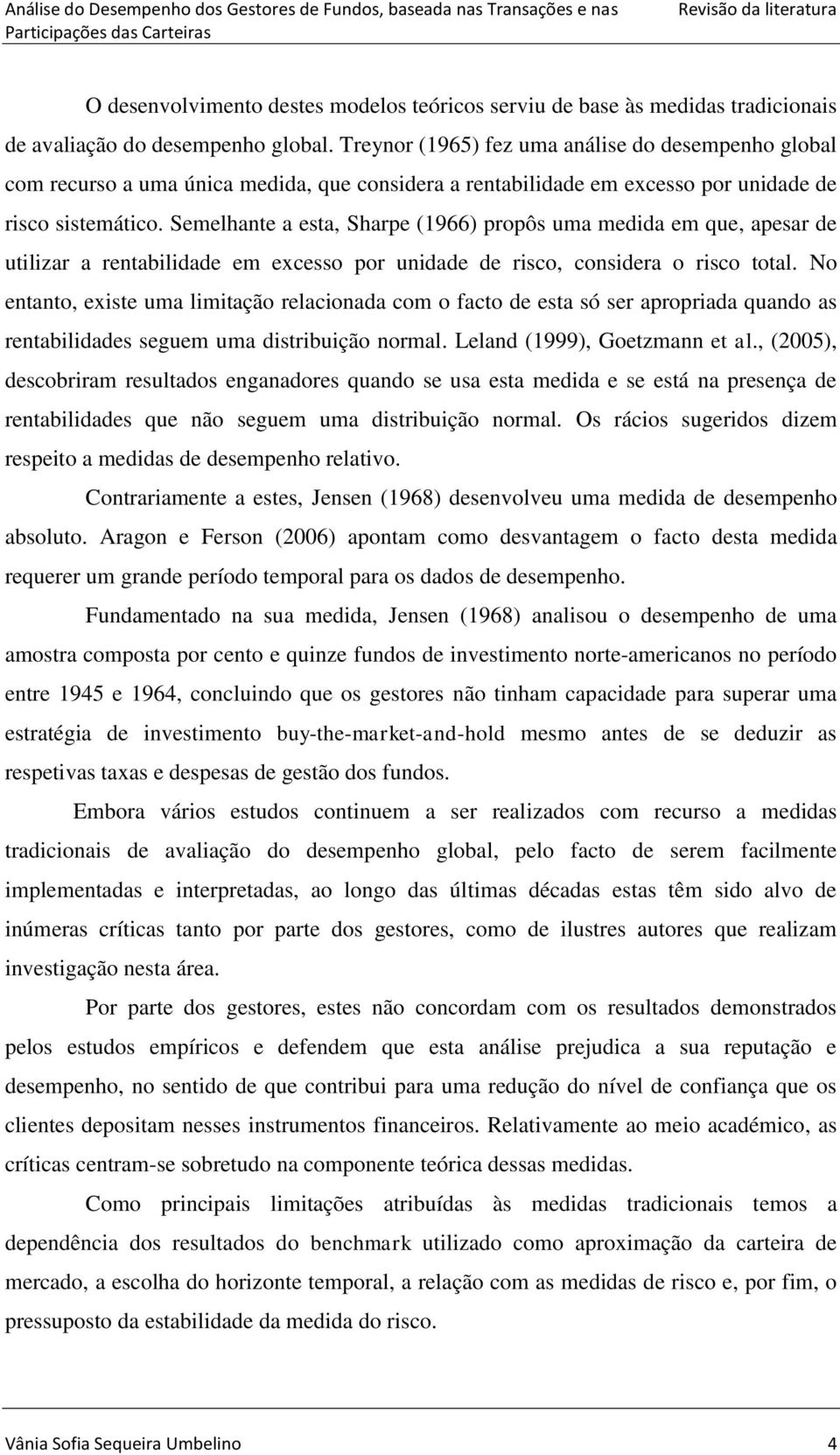 Semelhane a esa, Sharpe (1966) propôs uma medda em que, apesar de ulzar a renabldade em excesso por undade de rsco, consdera o rsco oal.