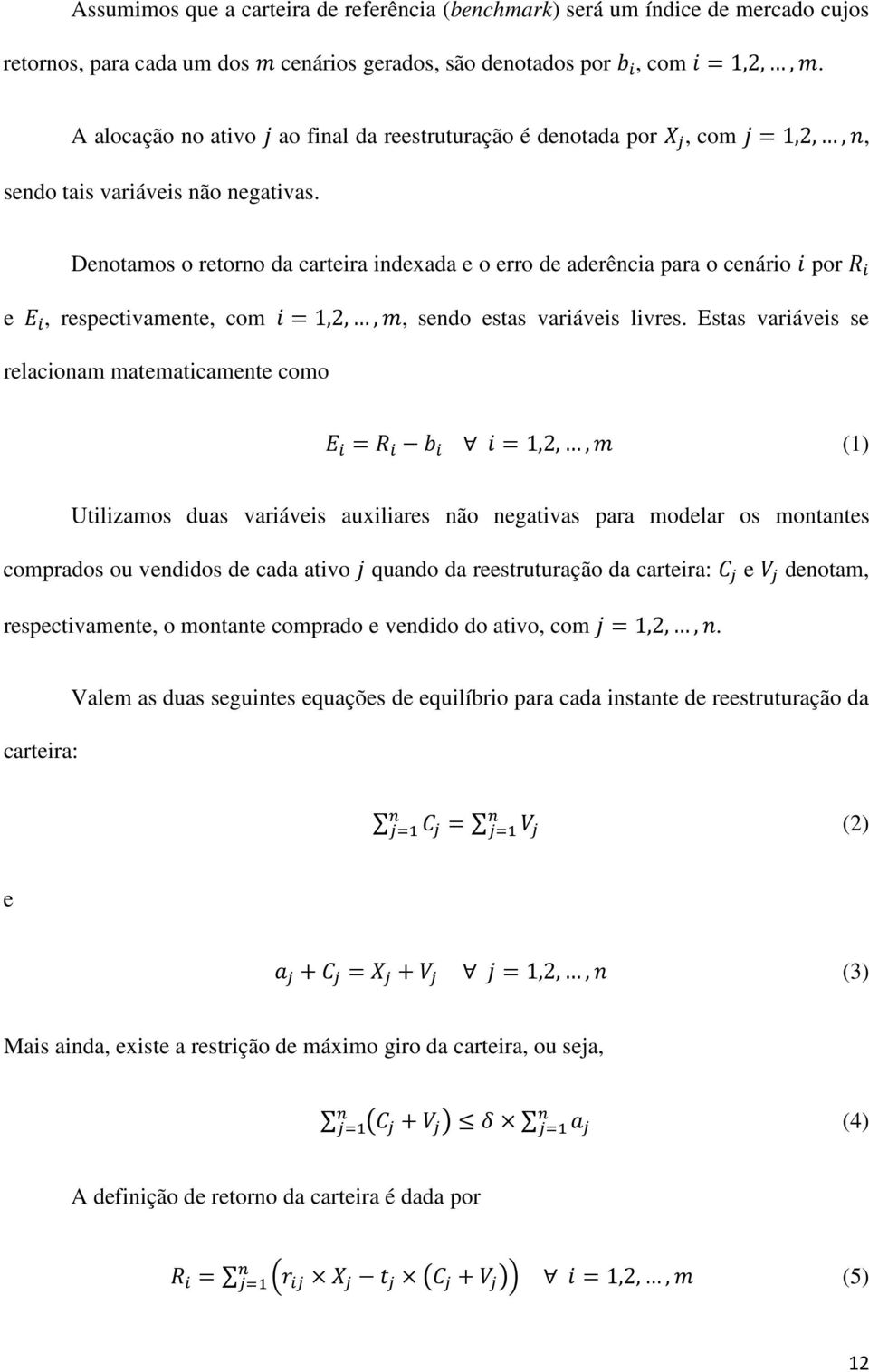 Denotamos o retorno da carteira indexada e o erro de aderência para o cenário por e, respectivamente, com =1,2,,, sendo estas variáveis livres.