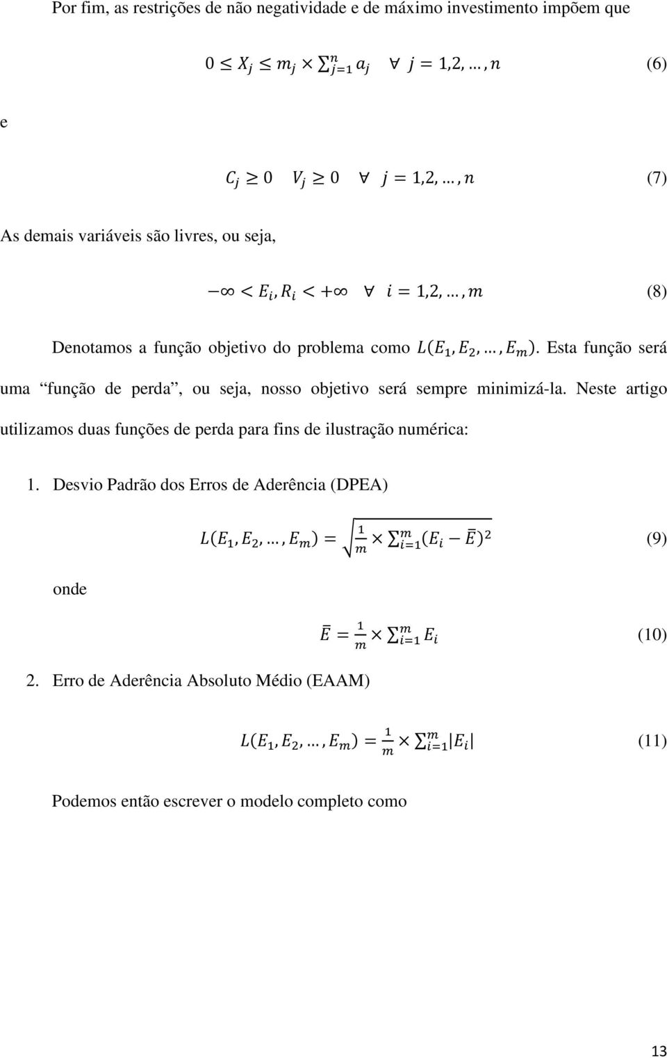 Esta função será uma função de perda, ou seja, nosso objetivo será sempre minimizá-la.